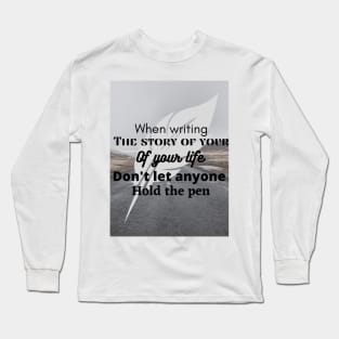 When writing the story of your life, do not let someone hold the pen Long Sleeve T-Shirt